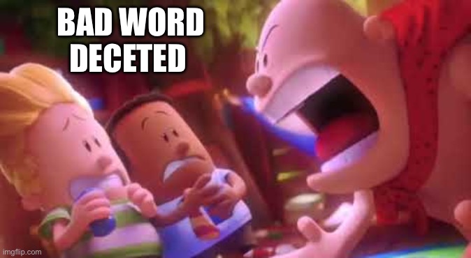 Captain Underpants Scream | BAD WORD DECETED | image tagged in captain underpants scream | made w/ Imgflip meme maker