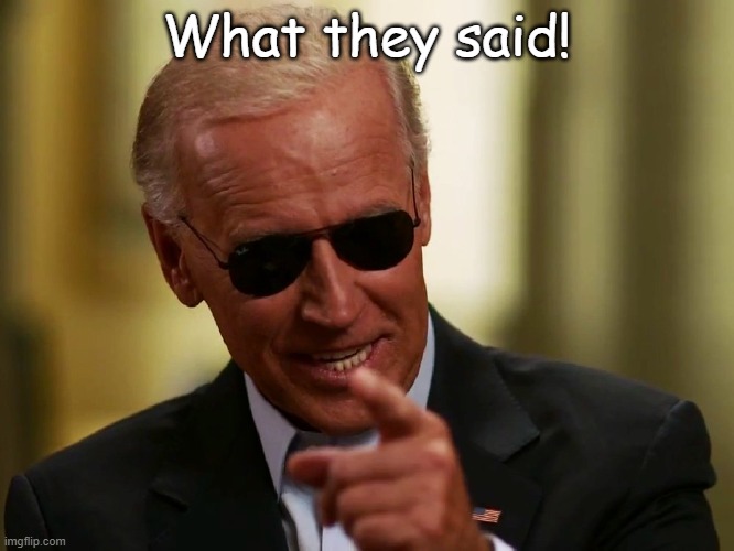 Cool Joe Biden | What they said! | image tagged in cool joe biden | made w/ Imgflip meme maker