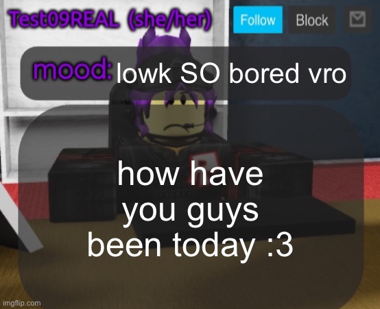 Test09 Jane Doe temp v2 | lowk SO bored vro; how have you guys been today :3 | image tagged in test09 jane doe temp v2 | made w/ Imgflip meme maker