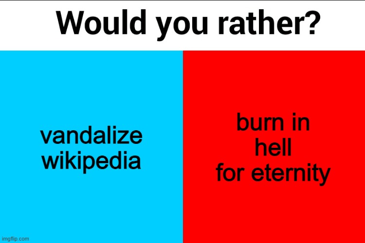 Wikipedia | vandalize wikipedia; burn in hell for eternity | image tagged in would you rather | made w/ Imgflip meme maker