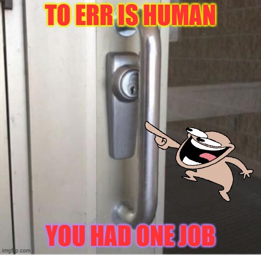 To err is human | TO ERR IS HUMAN; YOU HAD ONE JOB | made w/ Imgflip meme maker