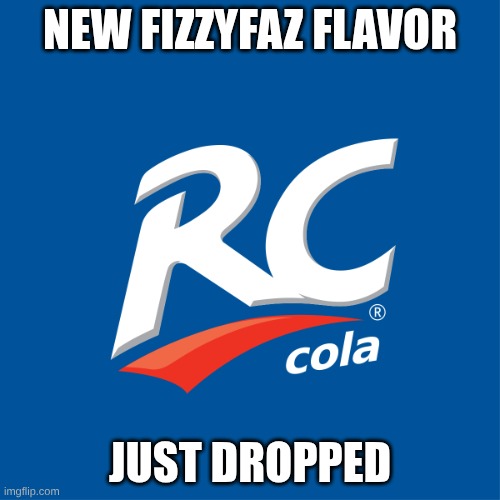 RC cola logo | NEW FIZZYFAZ FLAVOR; JUST DROPPED | image tagged in rc cola logo | made w/ Imgflip meme maker