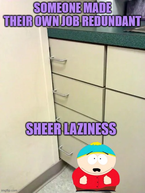 Sheer Laziness | SOMEONE MADE THEIR OWN JOB REDUNDANT; SHEER LAZINESS | made w/ Imgflip meme maker