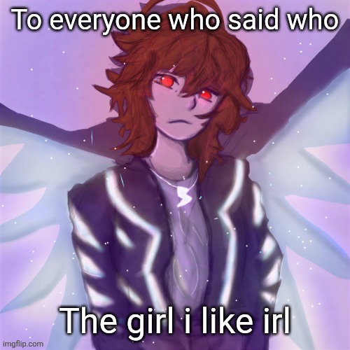 Jamie (tysm c0p, my GOAT) | To everyone who said who; The girl i like irl | image tagged in jamie tysm c0p my goat | made w/ Imgflip meme maker