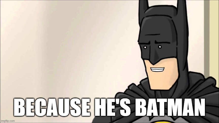 Because Im Batman | BECAUSE HE'S BATMAN | image tagged in because im batman | made w/ Imgflip meme maker