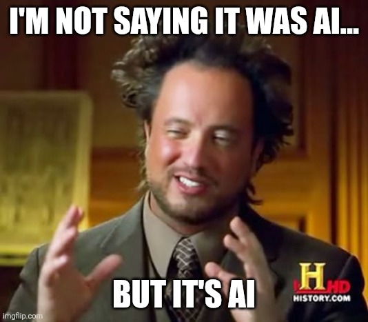 Ancient Aliens Meme | I'M NOT SAYING IT WAS AI... BUT IT'S AI | image tagged in memes,ancient aliens | made w/ Imgflip meme maker