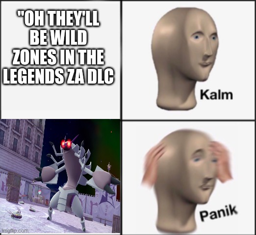me thinking about the legnds za dlc | "OH THEY'LL BE WILD ZONES IN THE LEGENDS ZA DLC | image tagged in kalm panik | made w/ Imgflip meme maker