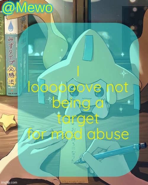 if i jinx it i'll touch someone | I loooooove not being a target for mod abuse | image tagged in mewo's jirachi template | made w/ Imgflip meme maker