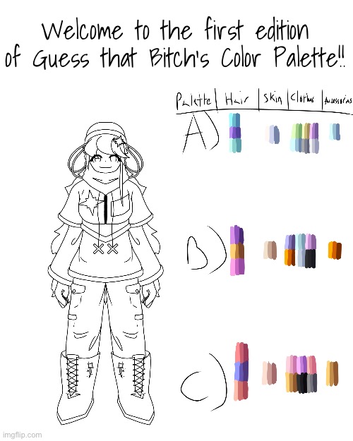 Answer A, B, or C, and get ABSOLUTELY NOTHING FROM IT!!! | Welcome to the first edition of Guess that Bitch's Color Palette!! | image tagged in e | made w/ Imgflip meme maker