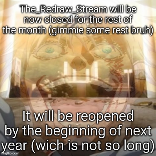 Mf on drugs fr v2 | The_Redraw_Stream will be now closed for the rest of the month (gimmie some rest bruh); It will be reopened by the beginning of next year (wich is not so long) | image tagged in mf on drugs fr v2 | made w/ Imgflip meme maker