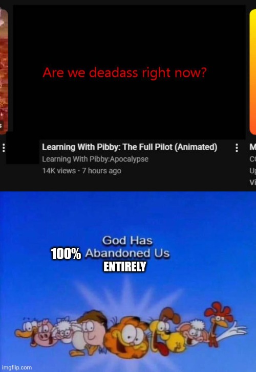 Well, Looks Like We're Screwed 100% (PIC FROM ic_25/IvanJuniorStudios/IvanTheSecond On Deviant(F)ART) | 100%; ENTIRELY | image tagged in garfield god has abandoned us,everyday we stray further from god,fnf is dumb,stop the slopmods | made w/ Imgflip meme maker