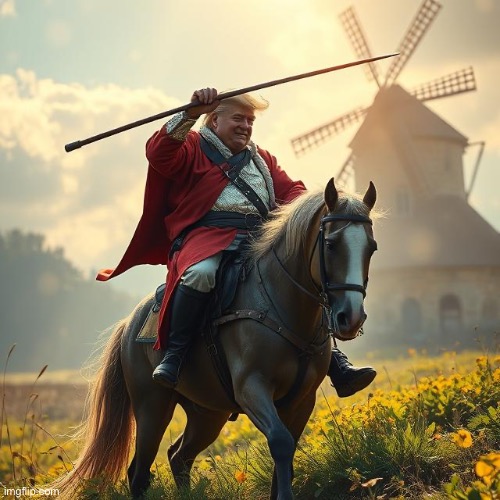 cool temp someone could use as an announcement idk | image tagged in trump not unlike don quixote | made w/ Imgflip meme maker