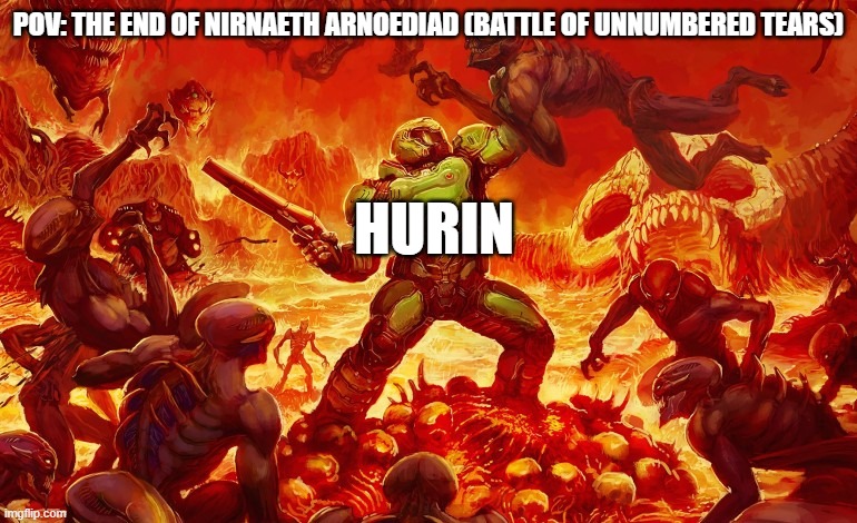 Elite Ball Knowledge | POV: THE END OF NIRNAETH ARNOEDIAD (BATTLE OF UNNUMBERED TEARS); HURIN | image tagged in doom slayer killing demons | made w/ Imgflip meme maker