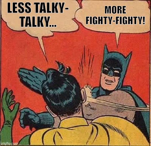 Batman less talky talky more fighty fighty | LESS TALKY-
TALKY…; MORE FIGHTY-FIGHTY! | image tagged in memes,batman slapping robin,fighting,lego star wars | made w/ Imgflip meme maker