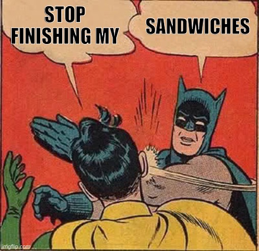 When you finish your partner’s sentences | STOP FINISHING MY; SANDWICHES | image tagged in memes,batman slapping robin,frozen,sandwich,let it go | made w/ Imgflip meme maker