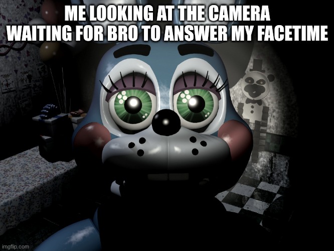 Toy Bonnie Looking At Camera | ME LOOKING AT THE CAMERA WAITING FOR BRO TO ANSWER MY FACETIME | image tagged in toy bonnie looking at camera | made w/ Imgflip meme maker