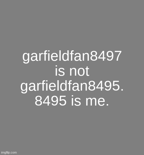 Anonymouse Template | garfieldfan8497 is not garfieldfan8495. 8495 is me. | image tagged in anonymouse template | made w/ Imgflip meme maker
