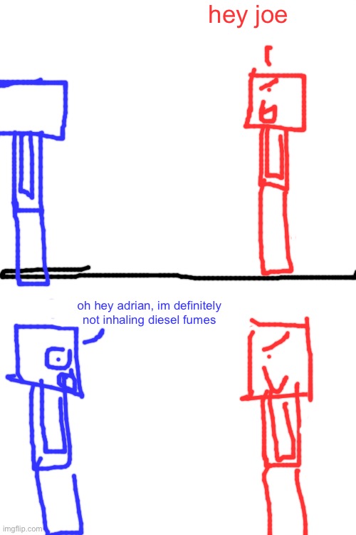 hey joe; oh hey adrian, im definitely not inhaling diesel fumes | made w/ Imgflip meme maker