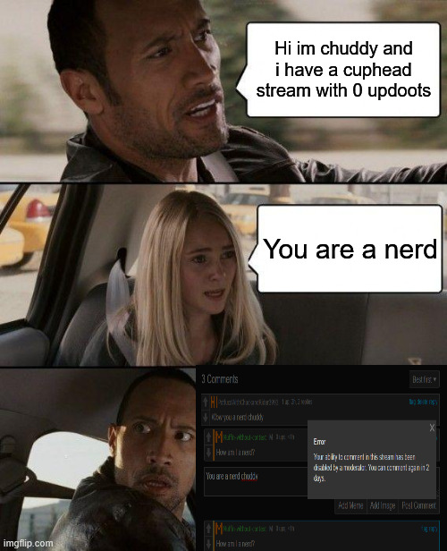 If you dont sit | Hi im chuddy and i have a cuphead stream with 0 updoots; You are a nerd | image tagged in memes,the rock driving | made w/ Imgflip meme maker