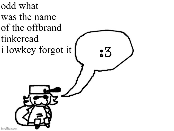 Ducc-The-Ultimate's creature announcement temp | odd what was the name of the offbrand tinkercad i lowkey forgot it | image tagged in ducc-the-ultimate's creature announcement temp | made w/ Imgflip meme maker