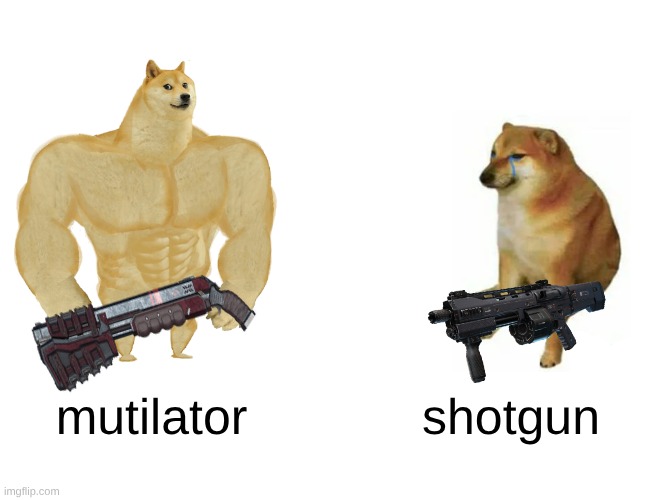 Buff Doge vs. Cheems Meme | mutilator; shotgun | image tagged in memes,buff doge vs cheems | made w/ Imgflip meme maker