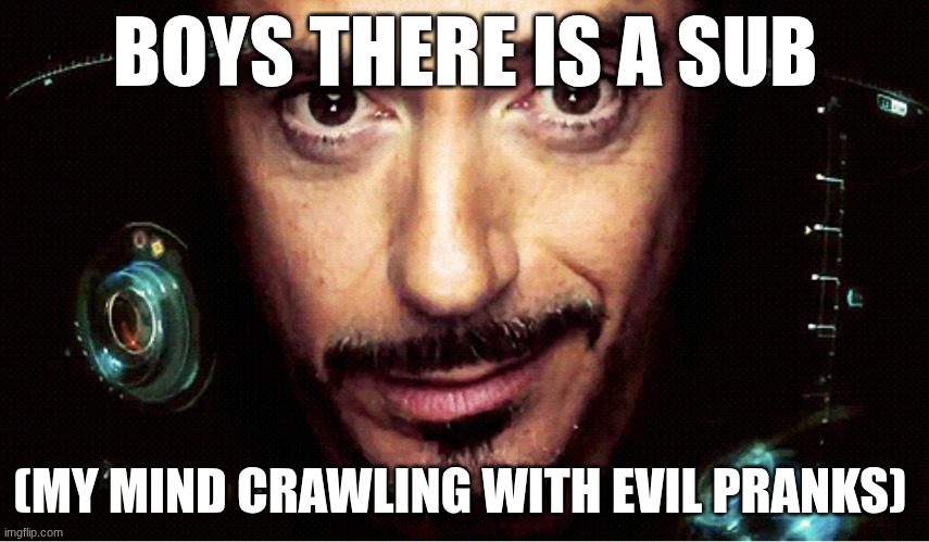 Jarvis | BOYS THERE IS A SUB; (MY MIND CRAWLING WITH EVIL PRANKS) | image tagged in jarvis | made w/ Imgflip meme maker