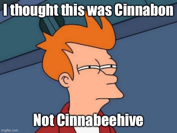 I thought this was Cinnabon Not Cinnabeehive | image tagged in memes,futurama fry | made w/ Imgflip meme maker