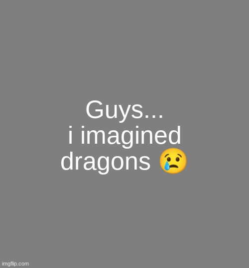 this joke is so lame | Guys... i imagined dragons 😢 | image tagged in anonymouse template | made w/ Imgflip meme maker