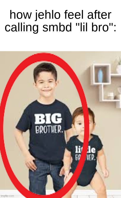 how jehlo feel after calling smbd "lil bro": | made w/ Imgflip meme maker
