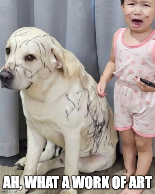 I Shall Name him Scribble | AH, WHAT A WORK OF ART | image tagged in dogs | made w/ Imgflip meme maker
