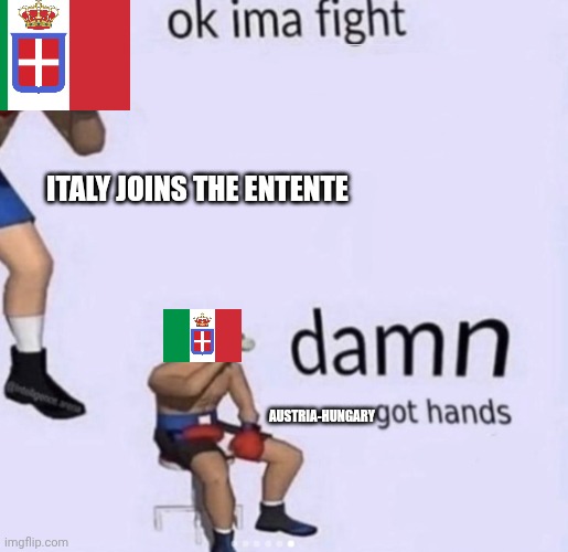 damn got hands | ITALY JOINS THE ENTENTE; AUSTRIA-HUNGARY | image tagged in damn got hands | made w/ Imgflip meme maker