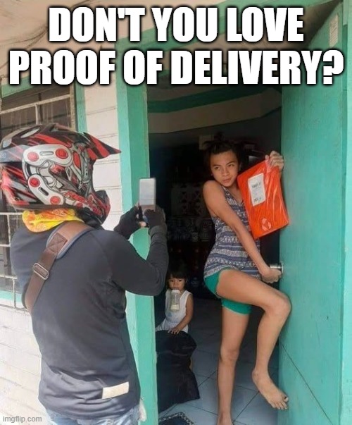 Proof of Delivery | DON'T YOU LOVE PROOF OF DELIVERY? | image tagged in funny,memes | made w/ Imgflip meme maker