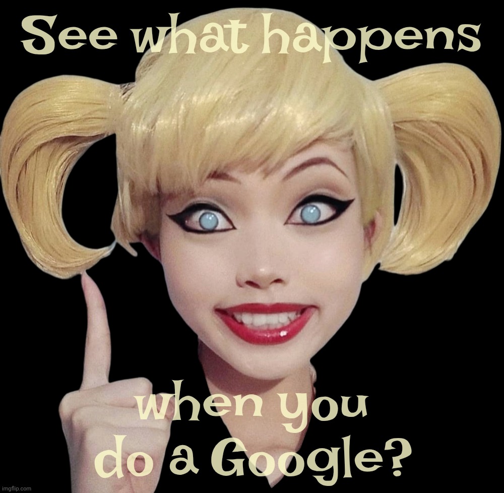 Harley Quinn | See what happens; when you do a Google? | image tagged in harley quinn | made w/ Imgflip meme maker