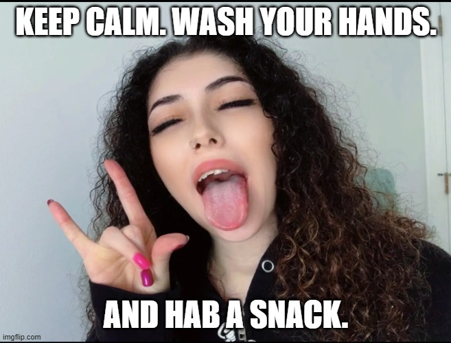 Jora Dreanei | KEEP CALM. WASH YOUR HANDS. AND HAB A SNACK. | image tagged in jora dreanei,meme,memes,funny memes | made w/ Imgflip meme maker