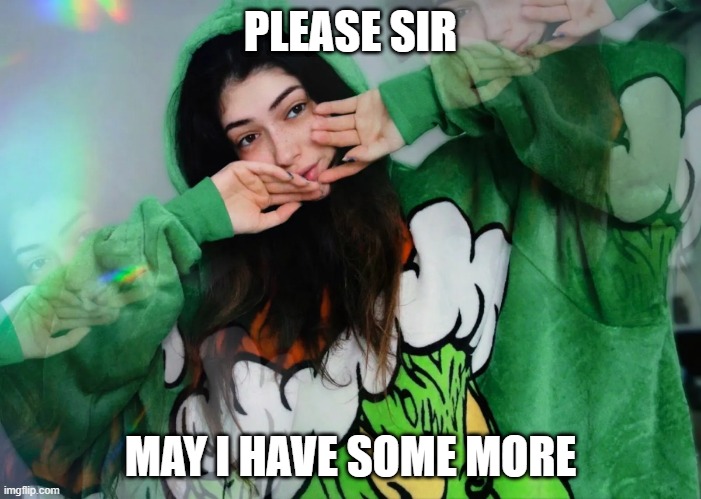 Jora Dreanei | PLEASE SIR; MAY I HAVE SOME MORE | image tagged in jora dreanei,memes,funny memes | made w/ Imgflip meme maker