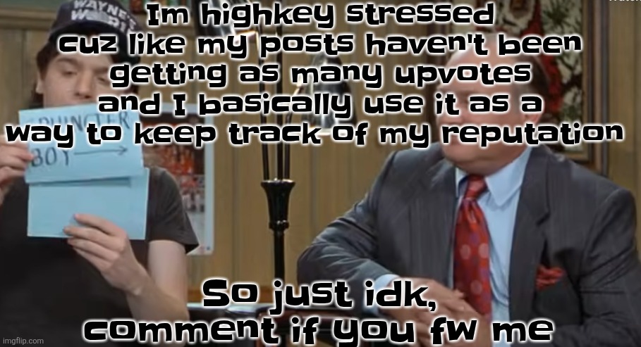 notecard | Im highkey stressed cuz like my posts haven't been getting as many upvotes and I basically use it as a way to keep track of my reputation; So just idk, comment if you fw me | image tagged in notecard | made w/ Imgflip meme maker