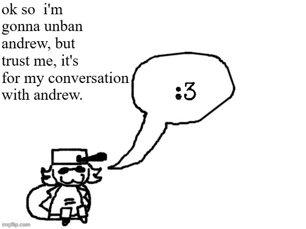 edit: andrew isnt banned in the refuge stream i just checked- | ok so  i'm gonna unban andrew, but trust me, it's for my conversation with andrew. | image tagged in ducc-the-ultimate's creature announcement temp | made w/ Imgflip meme maker