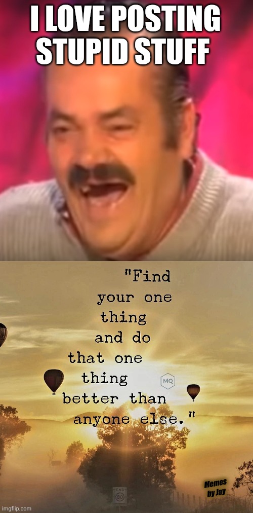 Right | I LOVE POSTING STUPID STUFF; Memes by Jay | image tagged in old man laughing,memes,shitpost | made w/ Imgflip meme maker