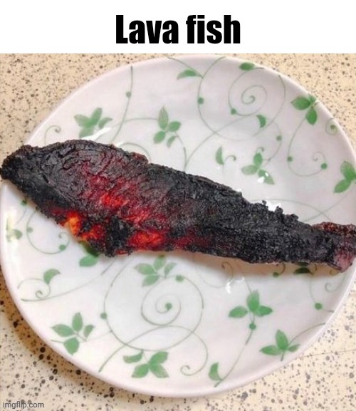 Fiery fish | Lava fish | image tagged in lava fish | made w/ Imgflip meme maker