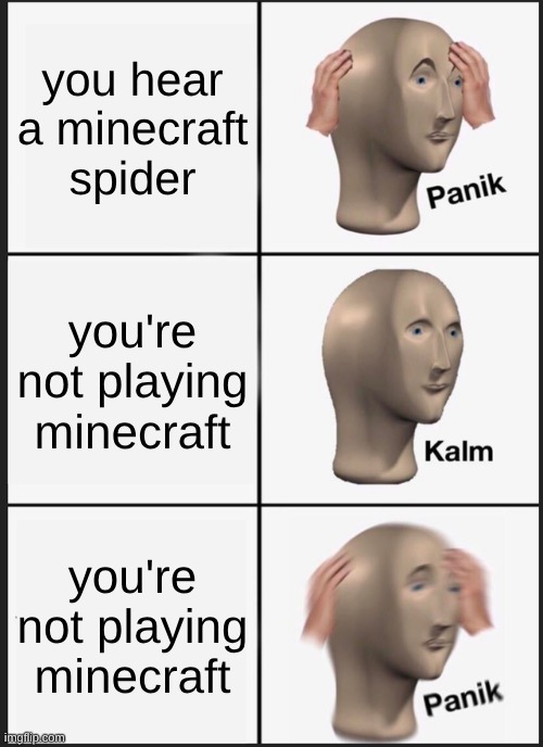 Panik Kalm Panik | you hear a minecraft spider; you're not playing minecraft; you're not playing minecraft | image tagged in memes,panik kalm panik | made w/ Imgflip meme maker