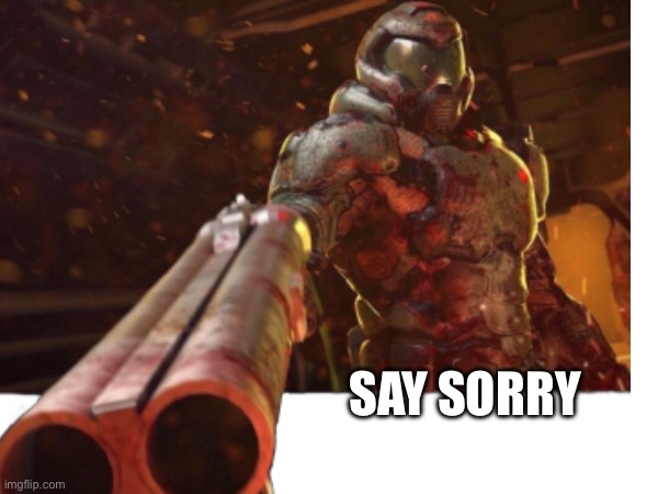SAY SORRY | made w/ Imgflip meme maker