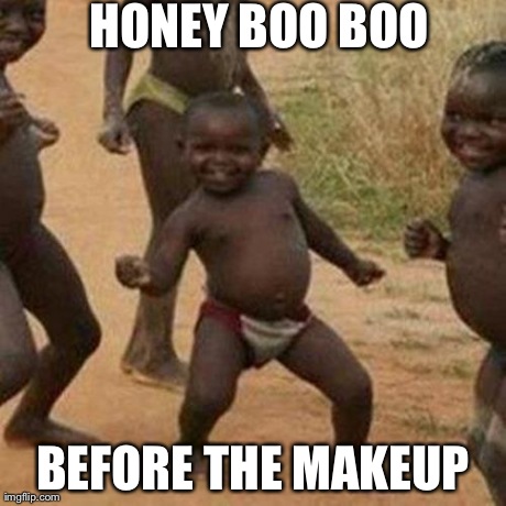 Third World Success Kid Meme | HONEY BOO BOO BEFORE THE MAKEUP | image tagged in memes,third world success kid | made w/ Imgflip meme maker