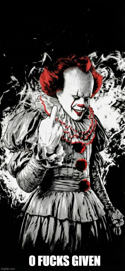 penny wise | 0 FUCKS GIVEN | image tagged in penny wise | made w/ Imgflip meme maker