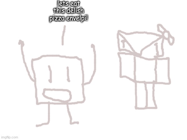 lets eat this delish pizza envelpi! | made w/ Imgflip meme maker