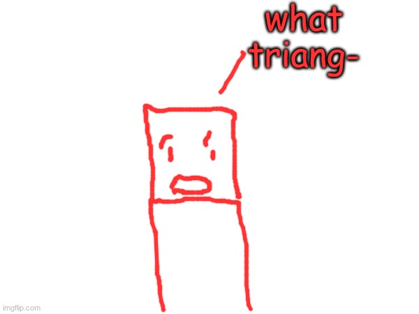 what triang- | made w/ Imgflip meme maker