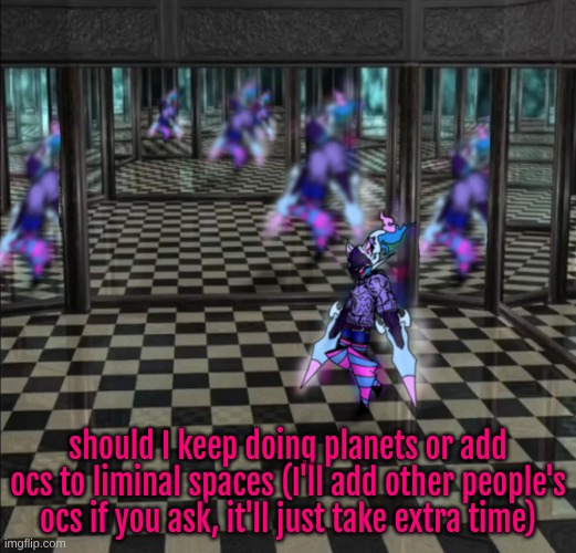 should I keep doing planets or add ocs to liminal spaces (I'll add other people's ocs if you ask, it'll just take extra time) | made w/ Imgflip meme maker