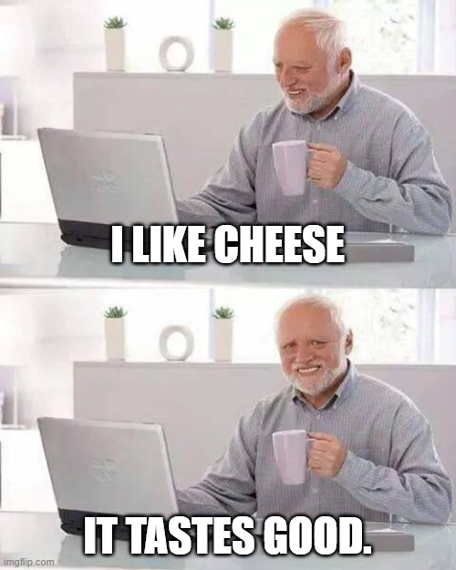 Hide the Pain Harold | I LIKE CHEESE; IT TASTES GOOD. | image tagged in memes,hide the pain harold | made w/ Imgflip meme maker