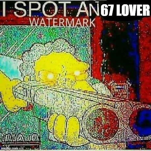 67 LOVER | image tagged in i spot an x watermark | made w/ Imgflip meme maker