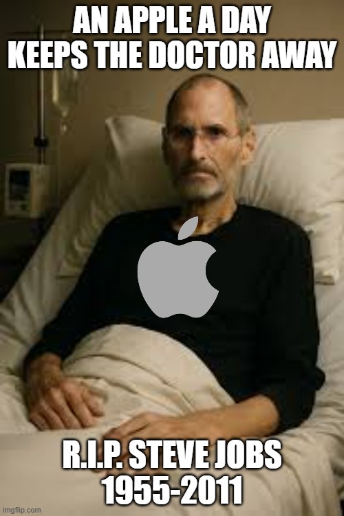 An apple a day, keeps the doctor away | AN APPLE A DAY
KEEPS THE DOCTOR AWAY; R.I.P. STEVE JOBS
1955-2011 | image tagged in dark humor,steve jobs,apple,apple doctor | made w/ Imgflip meme maker