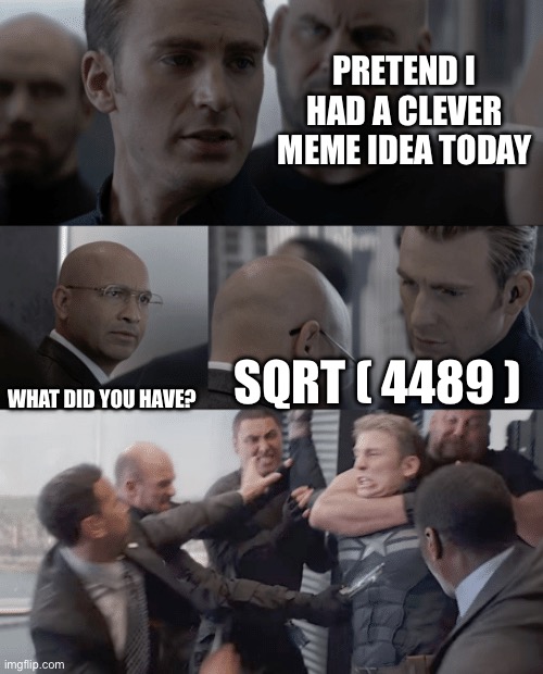 If you have to ask what sqrt ( 4489 ) is you don’t want to know | PRETEND I HAD A CLEVER MEME IDEA TODAY; SQRT ( 4489 ); WHAT DID YOU HAVE? | image tagged in captain america elevator | made w/ Imgflip meme maker